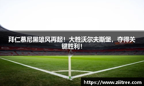 拜仁慕尼黑雄风再起！大胜沃尔夫斯堡，夺得关键胜利！