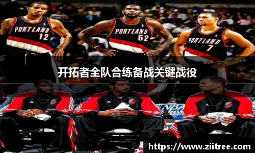 开拓者全队合练备战关键战役