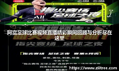 阿富足球比赛视频直播精彩瞬间回顾与分析尽在这里