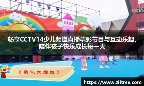畅享CCTV14少儿频道直播精彩节目与互动乐趣，陪伴孩子快乐成长每一天