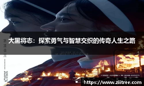 大黑将志：探索勇气与智慧交织的传奇人生之路